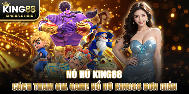 Cách tham gia game nổ hũ King88 đơn giản