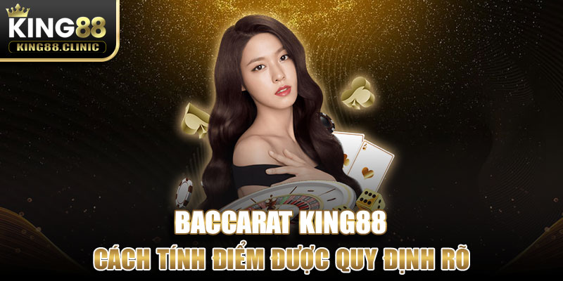 Cách tính điểm chuẩn được quy định rõ ràng ở sảnh Baccarat