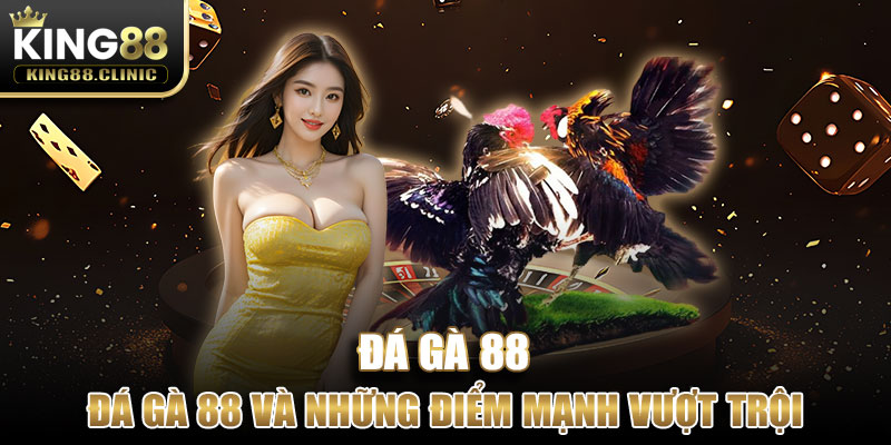 Đá Gà 88 và những điểm mạnh vượt trội 