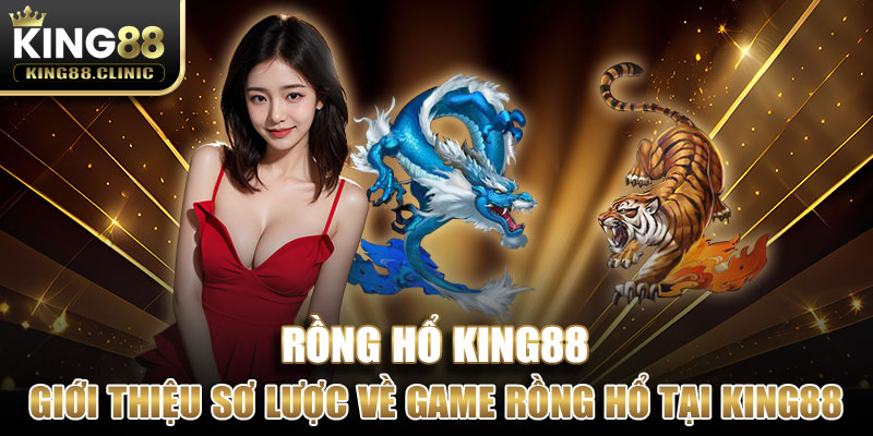 Giới thiệu sơ lược về game Rồng Hổ tại King88