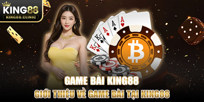 Giới thiệu về Game Bài tại nhà cái hàng đầu King88