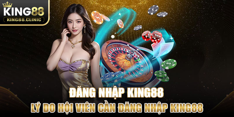 Lý do hội viên cần đăng nhập King88 