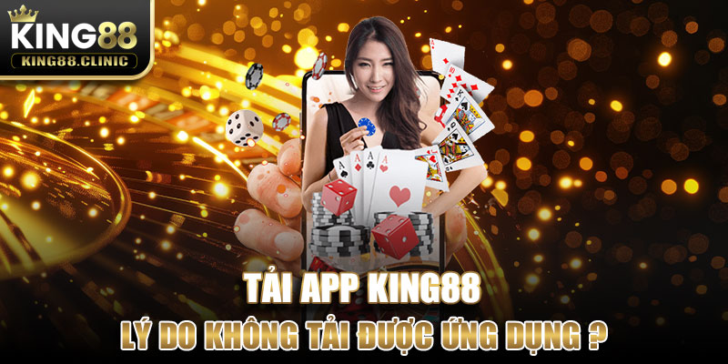 Lý do không tải được ứng dụng King88 về máy?