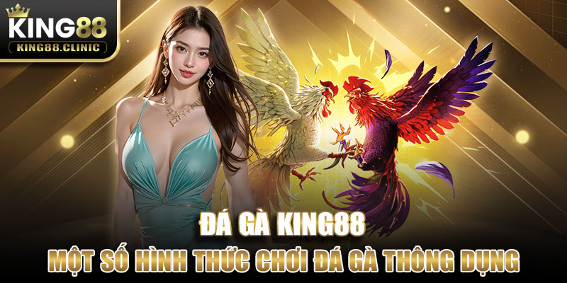 Một số hình thức chơi Đá Gà King88 thông dụng