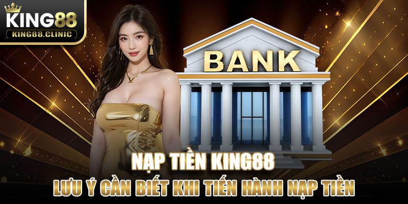 Những lưu ý cần biết khi tiến hành nạp tiền trên King88