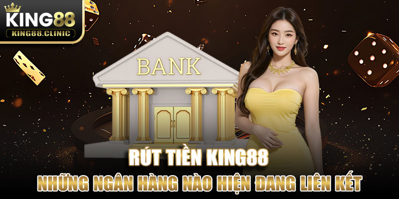 Những ngân hàng nào hiện đang liên kết với King 88?