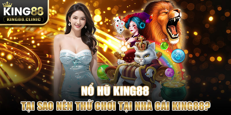 Tại sao nên thử chơi game nổ hũ tại nhà cái King88?