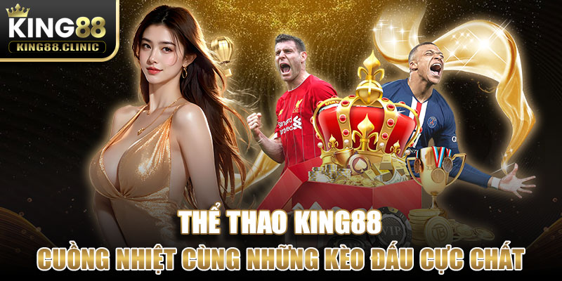 Thể Thao King88 - Cuồng Nhiệt Cùng Những Kèo Đấu Cực Chất