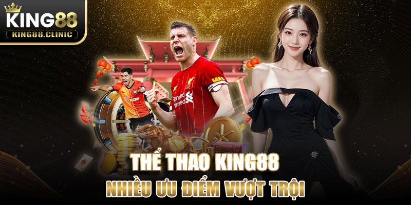 Thể thao King88 mang nhiều ưu điểm vượt trội