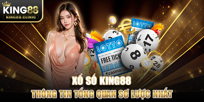 Thông tin tổng quan sơ lược nhất về Xổ Số tại nhà cái King88