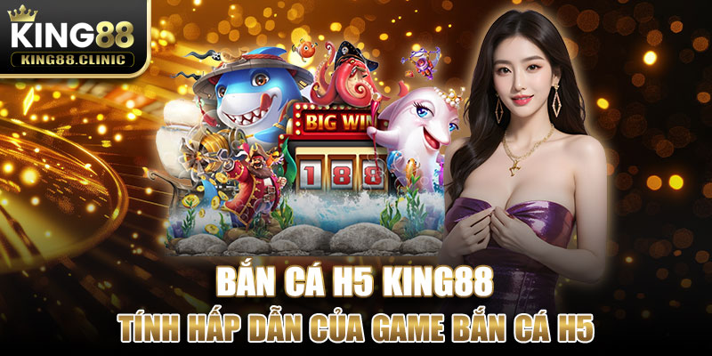 Tính hấp dẫn của game bắn cá H5